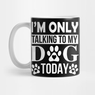 I’m Only Talking To My Dog Today Mug